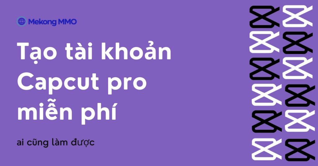 huong-dan-tao-capcut-pro-mien-phi